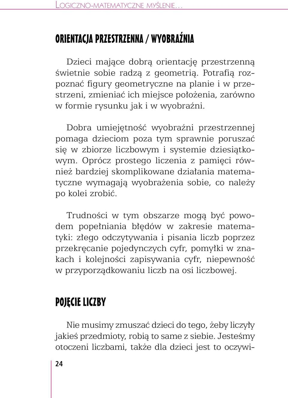 Dobra umiejętność wyobraźni przestrzennej pomaga dzieciom poza tym spraw poruszać się w zbiorze liczbowym i systemie dziesiątkowym.