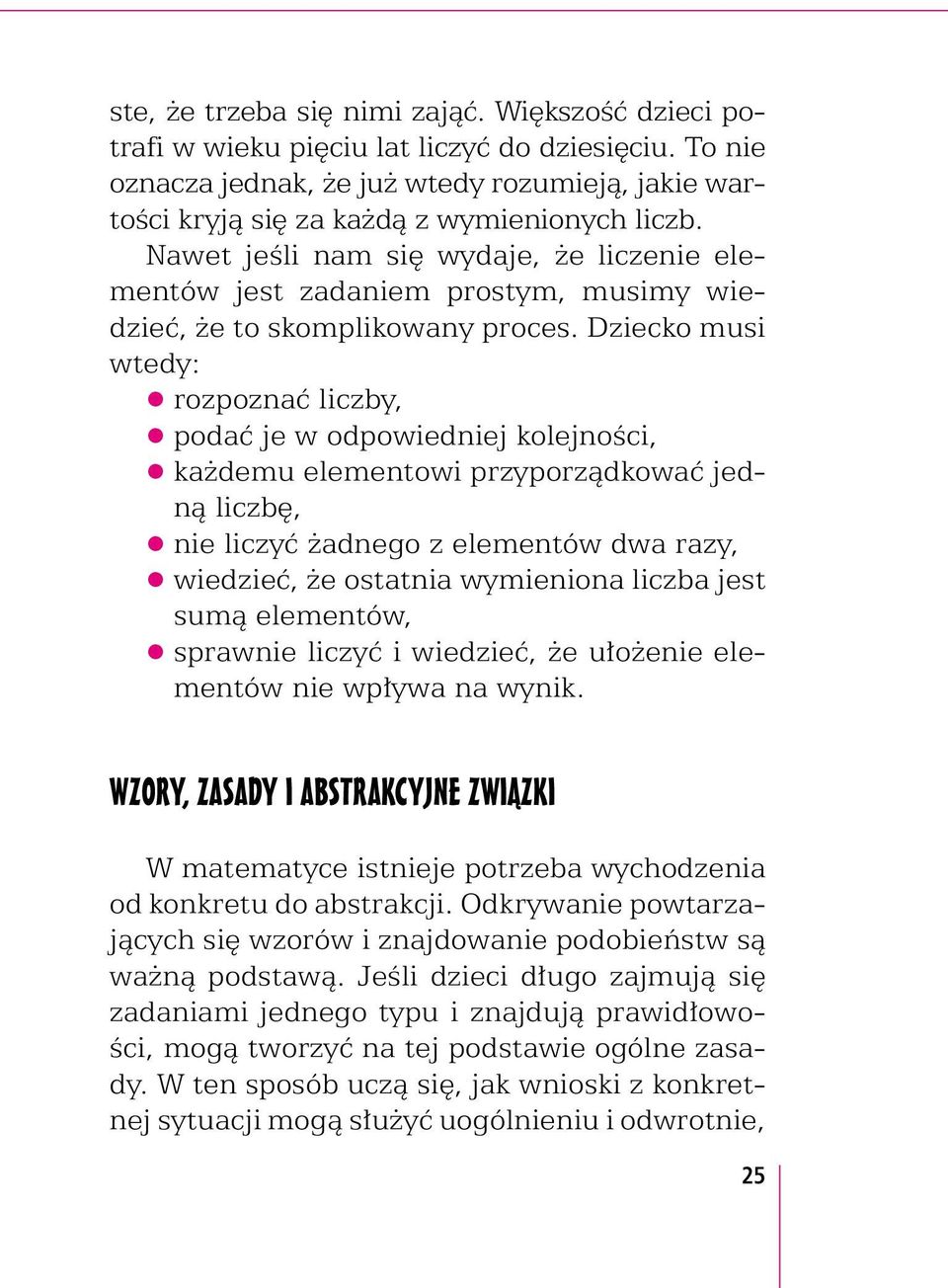 Dziecko musi wtedy: rozpoznać liczby, podać je w odpowiedj kolejności, każdemu elementowi przyporządkować jedną liczbę, liczyć żadnego z elementów dwa razy, wiedzieć, że ostatnia wymieniona liczba
