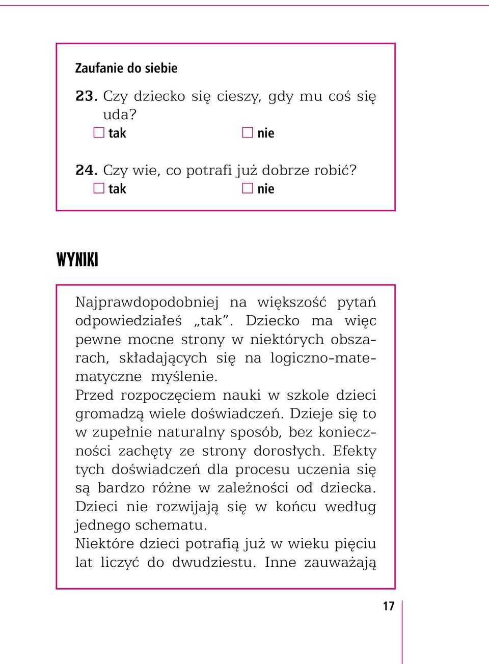 Przed rozpoczęciem nauki w szkole dzieci gromadzą wiele doświadczeń. Dzieje się to w zupeł naturalny sposób, bez koczności zachęty ze strony dorosłych.