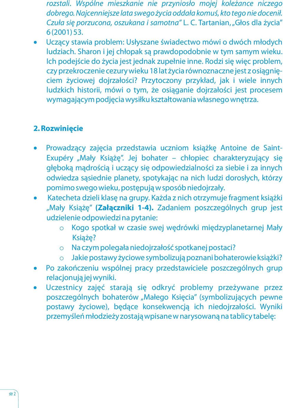 Rodzi się więc problem, czy przekroczenie cezury wieku 18 lat życia równoznaczne jest z osiągnięciem życiowej dojrzałości?