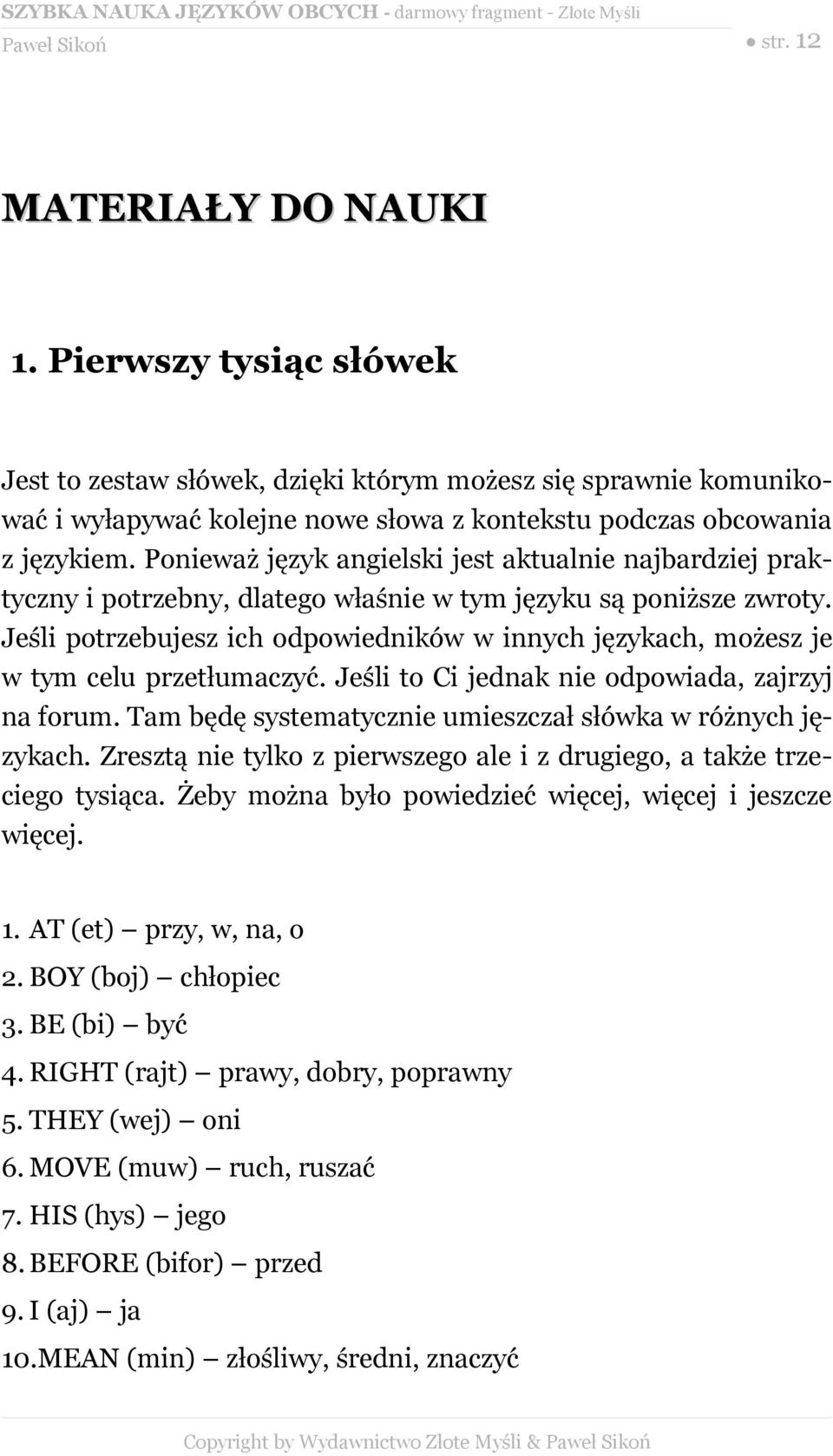 Ponieważ język angielski jest aktualnie najbardziej praktyczny i potrzebny, dlatego właśnie w tym języku są poniższe zwroty.