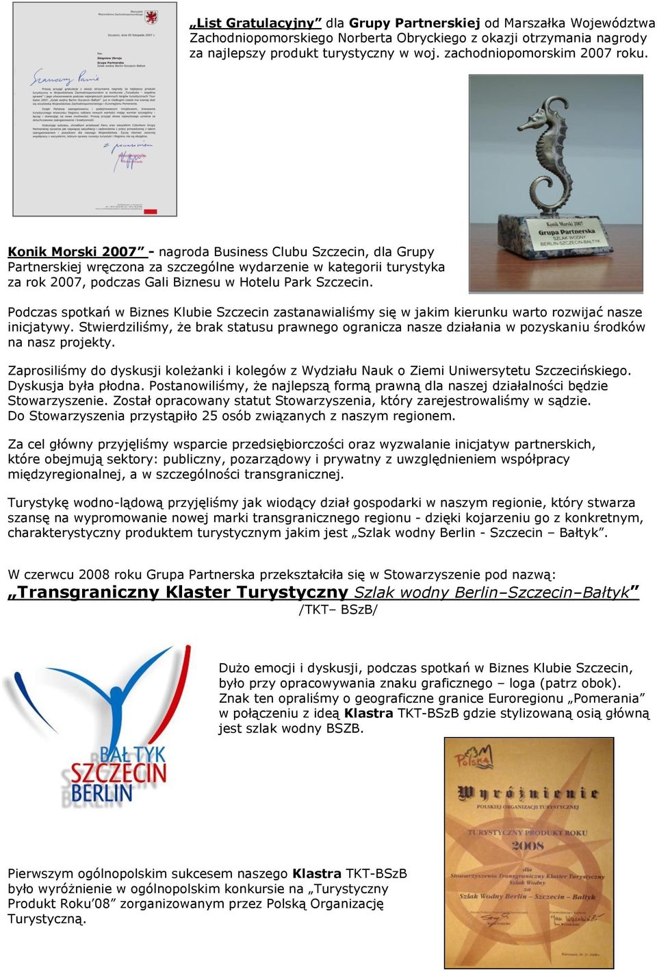 Konik Morski 2007 - nagroda Business Clubu Szczecin, dla Grupy Partnerskiej wręczona za szczególne wydarzenie w kategorii turystyka za rok 2007, podczas Gali Biznesu w Hotelu Park Szczecin.