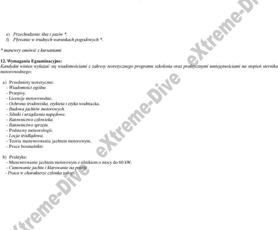 teoretyczne: - Wiadomości ogólne. - Przepisy. - Licencje motorowodne. - Ochrona środowiska, etykieta i etyka wodniacka. - Budowa jachtów motorowych. - Silniki i urządzenia napędowe.