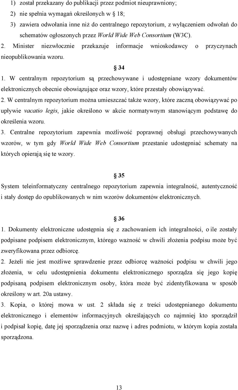 W centralnym repozytorium są przechowywane i udostępniane wzory dokumentów elektronicznych obecnie obowiązujące oraz wzory, które przestały obowiązywać. 2.