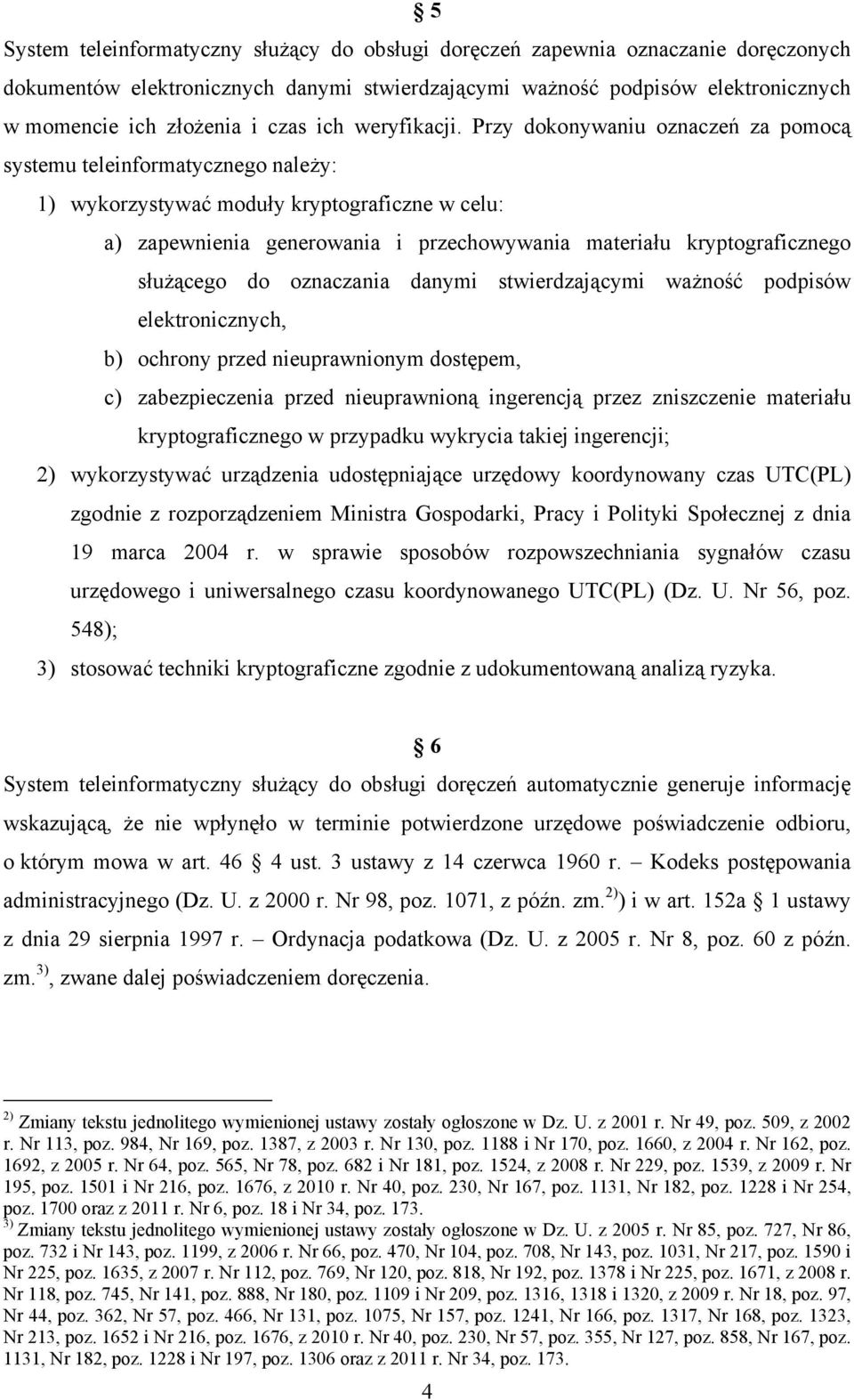 Przy dokonywaniu oznaczeń za pomocą systemu teleinformatycznego należy: 1) wykorzystywać moduły kryptograficzne w celu: a) zapewnienia generowania i przechowywania materiału kryptograficznego