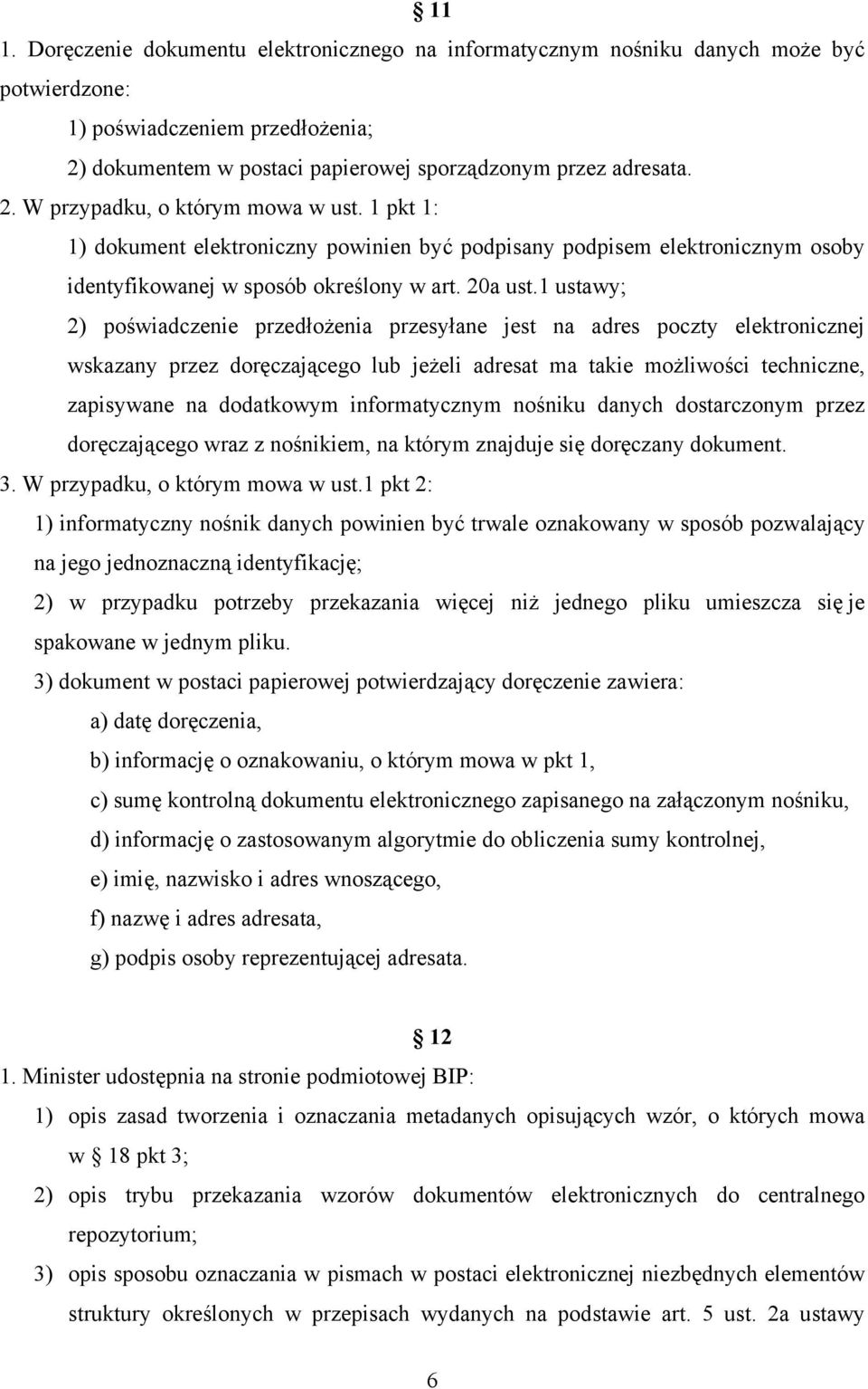 1 ustawy; 2) poświadczenie przedłożenia przesyłane jest na adres poczty elektronicznej wskazany przez doręczającego lub jeżeli adresat ma takie możliwości techniczne, zapisywane na dodatkowym