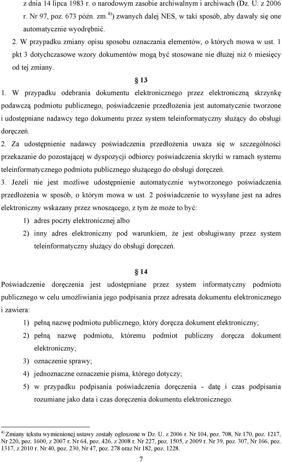 W przypadku odebrania dokumentu elektronicznego przez elektroniczną skrzynkę podawczą podmiotu publicznego, poświadczenie przedłożenia jest automatycznie tworzone i udostępniane nadawcy tego