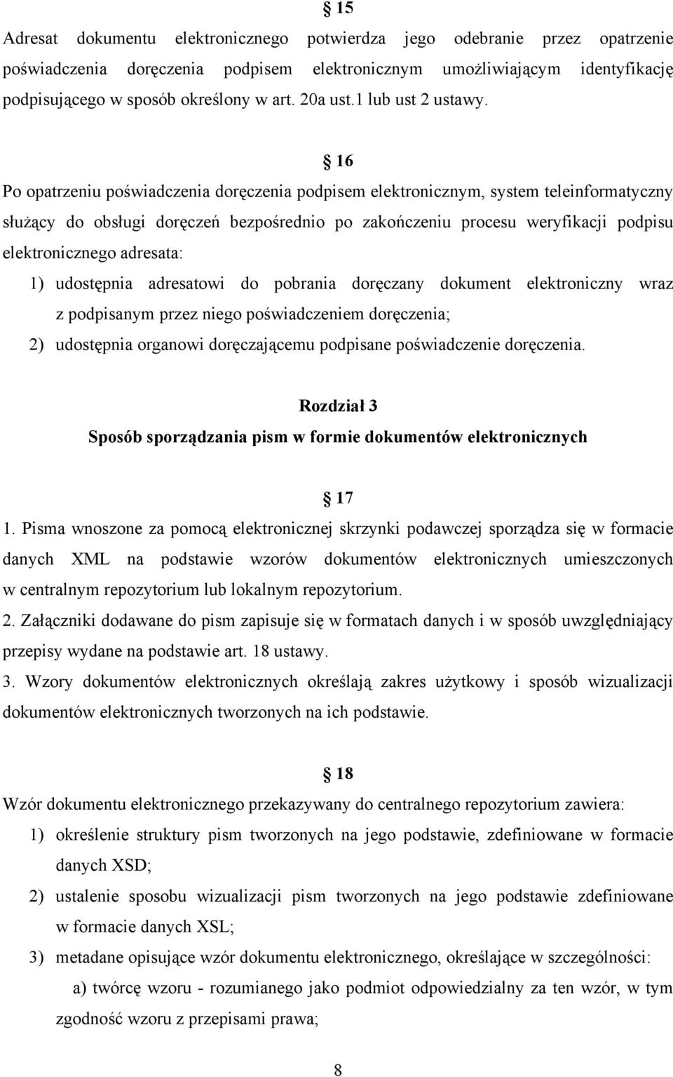 16 Po opatrzeniu poświadczenia doręczenia podpisem elektronicznym, system teleinformatyczny służący do obsługi doręczeń bezpośrednio po zakończeniu procesu weryfikacji podpisu elektronicznego
