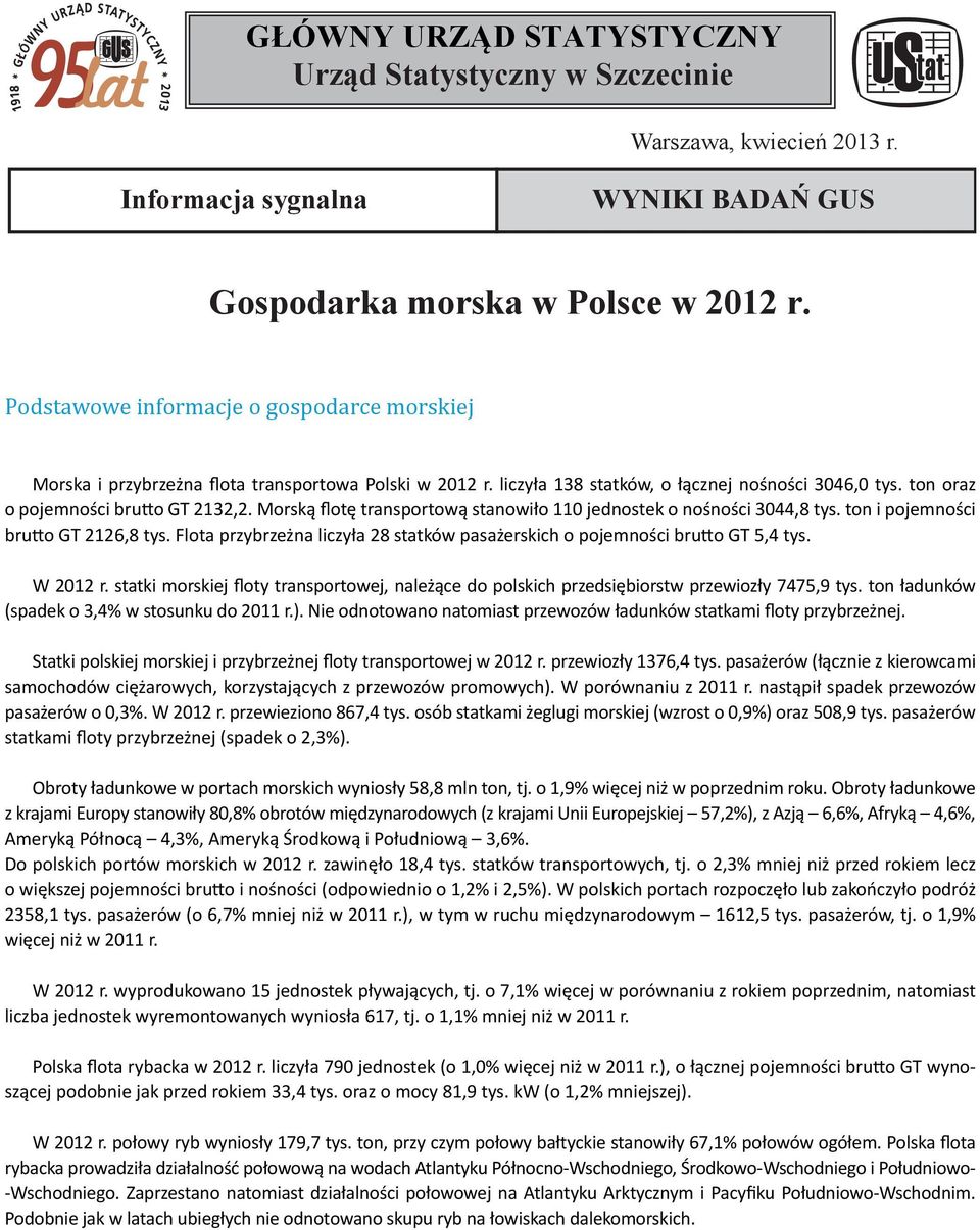 Morską flotę transportową stanowiło 110 jednostek o nośności 3044,8 tys. ton i pojemności brutto GT 2126,8 tys. Flota przybrzeżna liczyła 28 statków pasażerskich o pojemności brutto GT 5,4 tys.