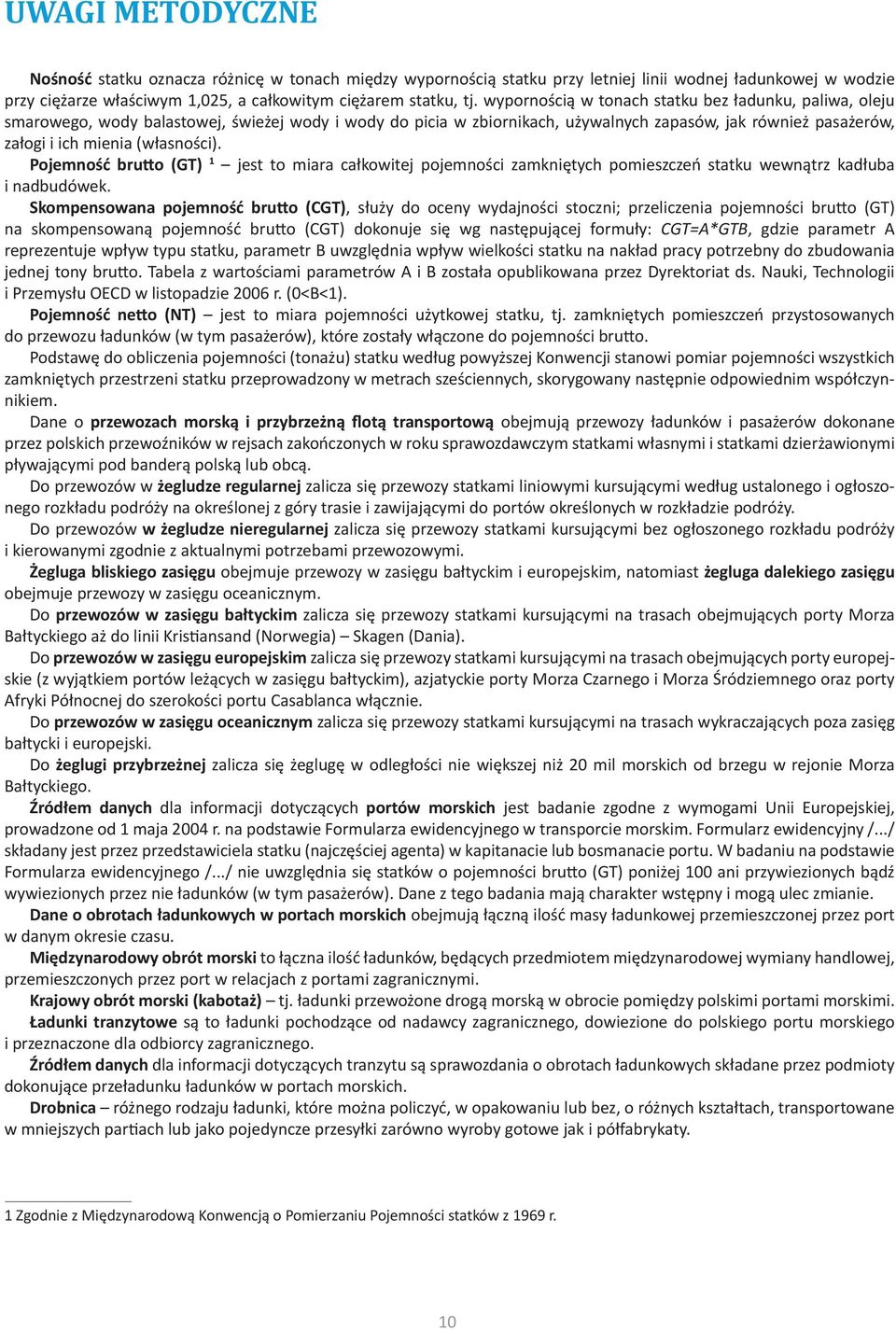(własności). Pojemność brutto (GT) 1 jest to miara całkowitej pojemności zamkniętych pomieszczeń statku wewnątrz kadłuba i nadbudówek.