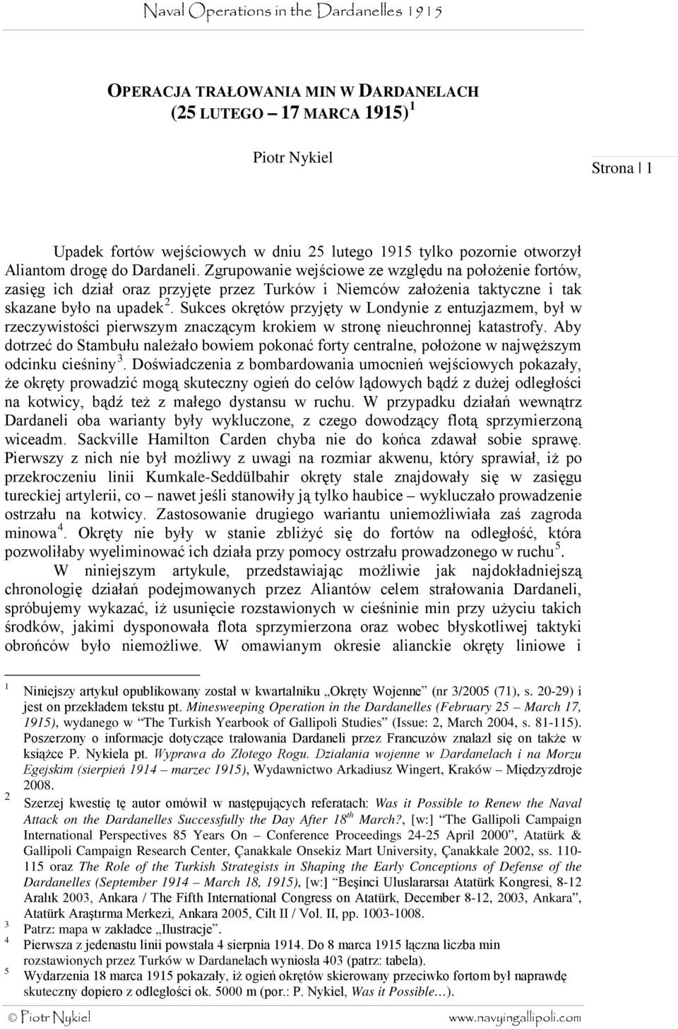 Sukces okrętów przyjęty w Londynie z entuzjazmem, był w rzeczywistości pierwszym znaczącym krokiem w stronę nieuchronnej katastrofy.