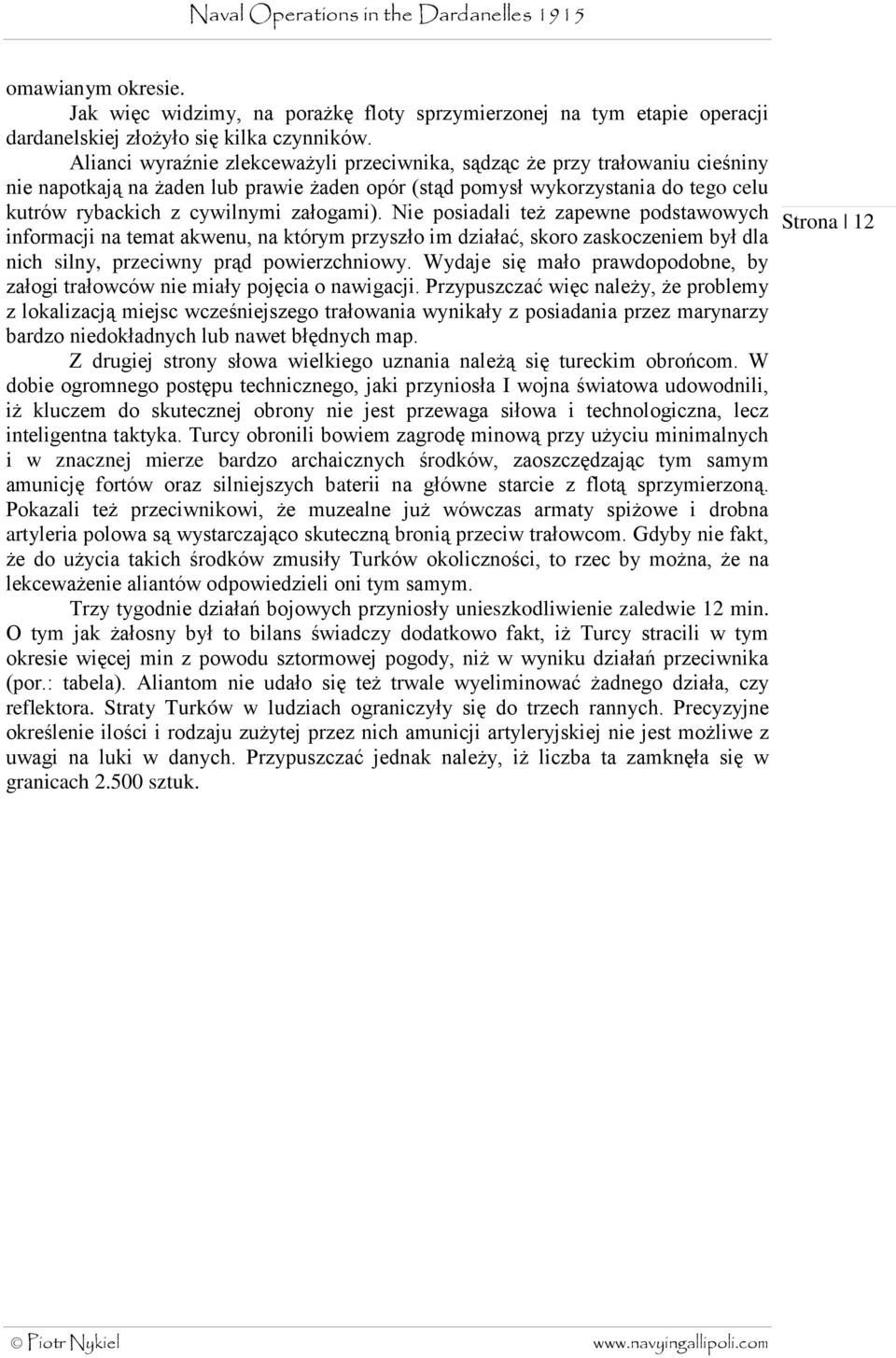 załogami). Nie posiadali też zapewne podstawowych informacji na temat akwenu, na którym przyszło im działać, skoro zaskoczeniem był dla nich silny, przeciwny prąd powierzchniowy.