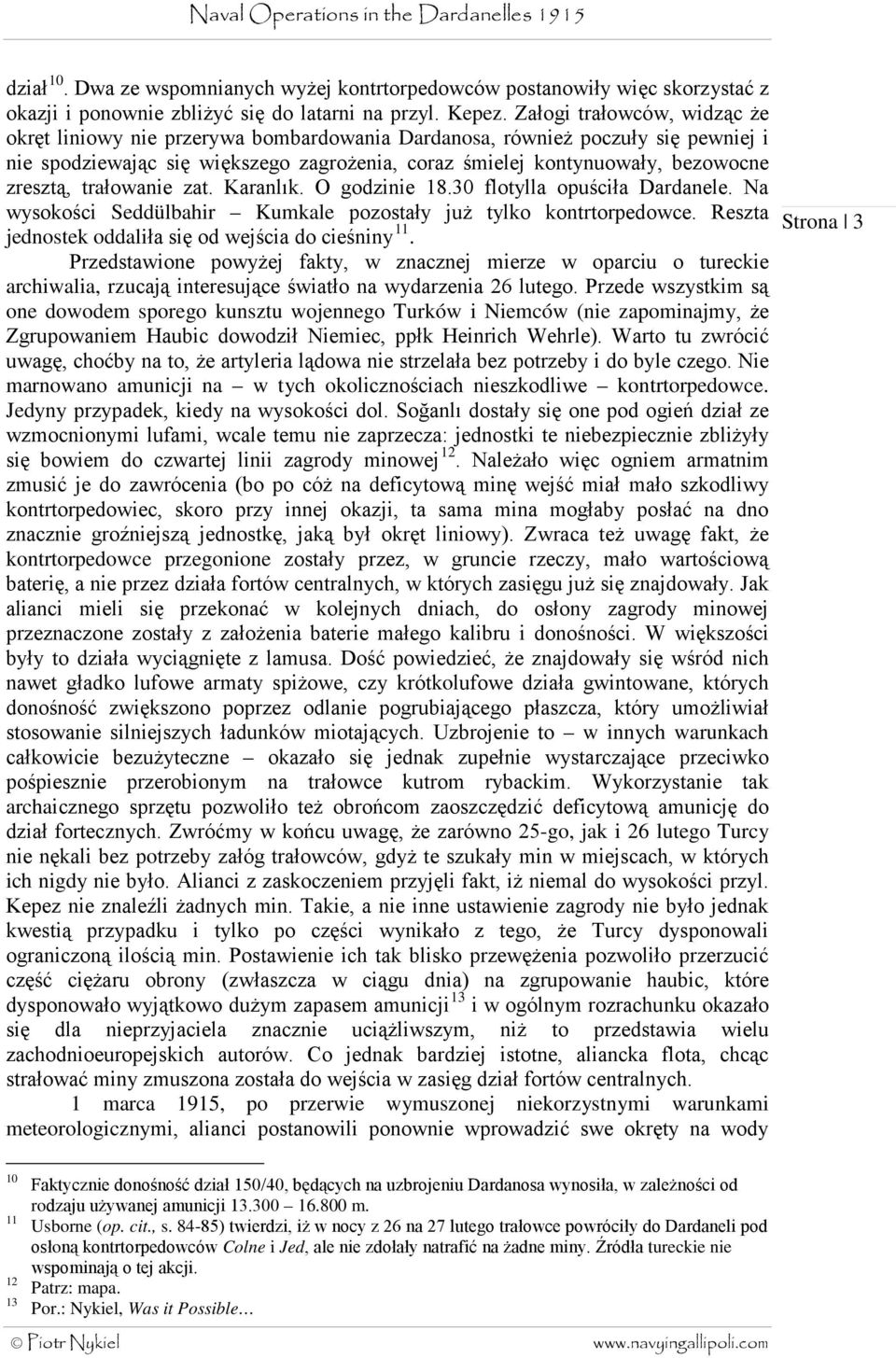 trałowanie zat. Karanlık. O godzinie 18.30 flotylla opuściła Dardanele. Na wysokości Seddülbahir Kumkale pozostały już tylko kontrtorpedowce. Reszta jednostek oddaliła się od wejścia do cieśniny 11.