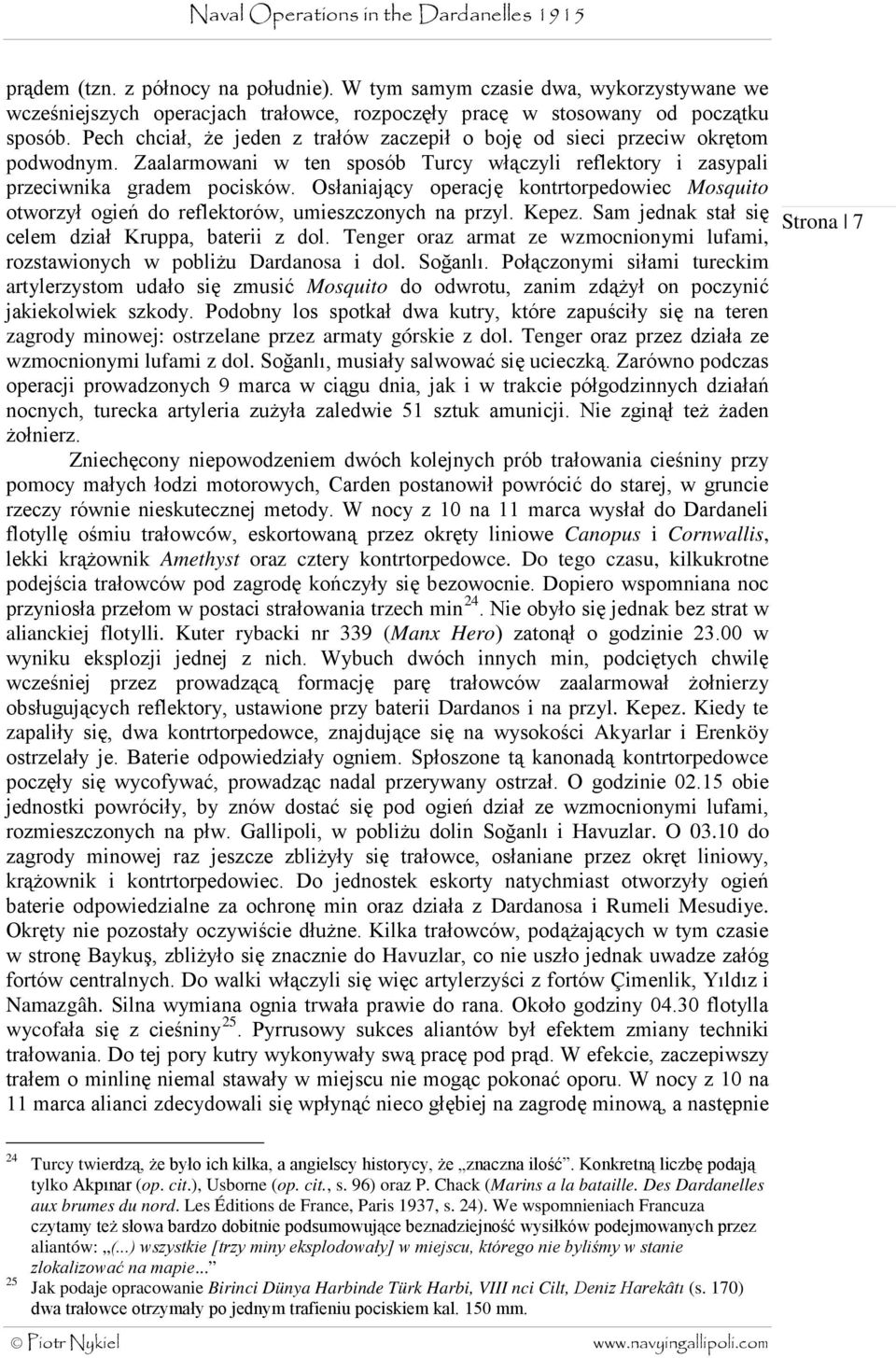 Osłaniający operację kontrtorpedowiec Mosquito otworzył ogień do reflektorów, umieszczonych na przyl. Kepez. Sam jednak stał się celem dział Kruppa, baterii z dol.