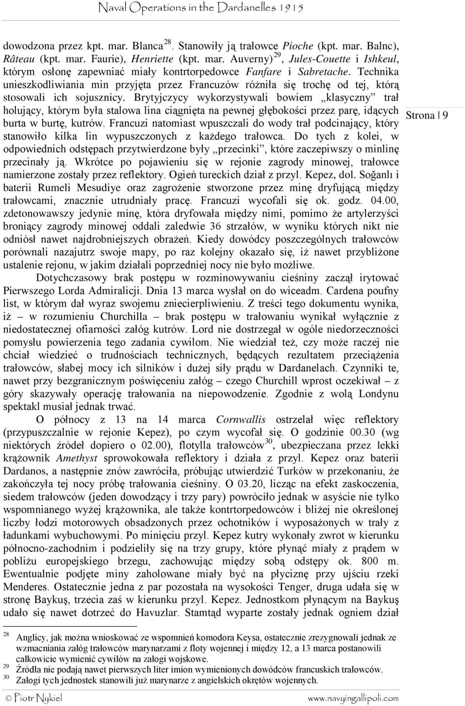 Brytyjczycy wykorzystywali bowiem klasyczny trał holujący, którym była stalowa lina ciągnięta na pewnej głębokości przez parę, idących burta w burtę, kutrów.