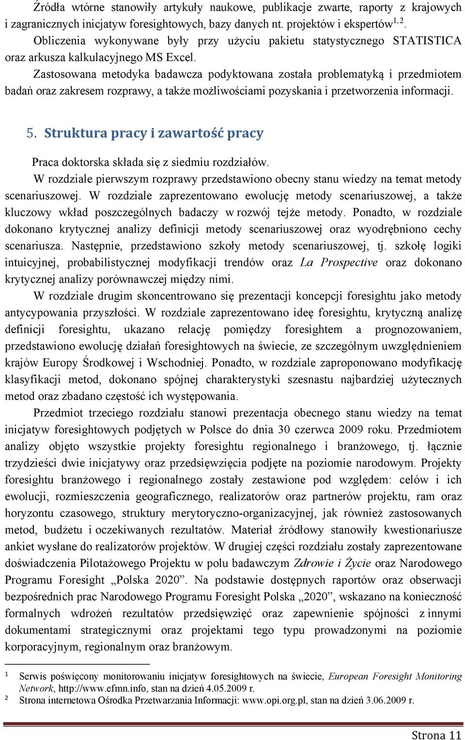 Zastosowana metodyka badawcza podyktowana została problematyką i przedmiotem badań oraz zakresem rozprawy, a także możliwościami pozyskania i przetworzenia informacji. 5.