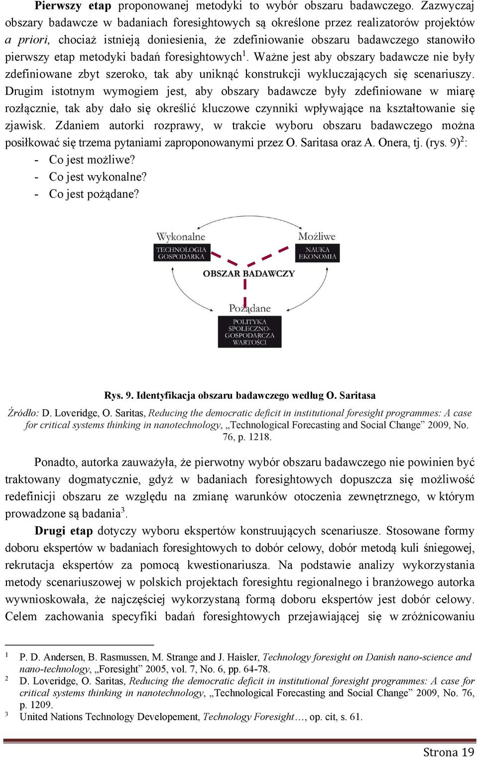 metodyki badań foresightowych 1. Ważne jest aby obszary badawcze nie były zdefiniowane zbyt szeroko, tak aby uniknąć konstrukcji wykluczających się scenariuszy.