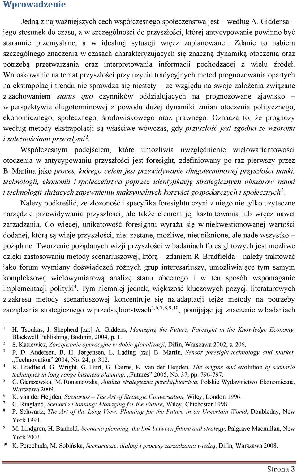 Zdanie to nabiera szczególnego znaczenia w czasach charakteryzujących się znaczną dynamiką otoczenia oraz potrzebą przetwarzania oraz interpretowania informacji pochodzącej z wielu źródeł.