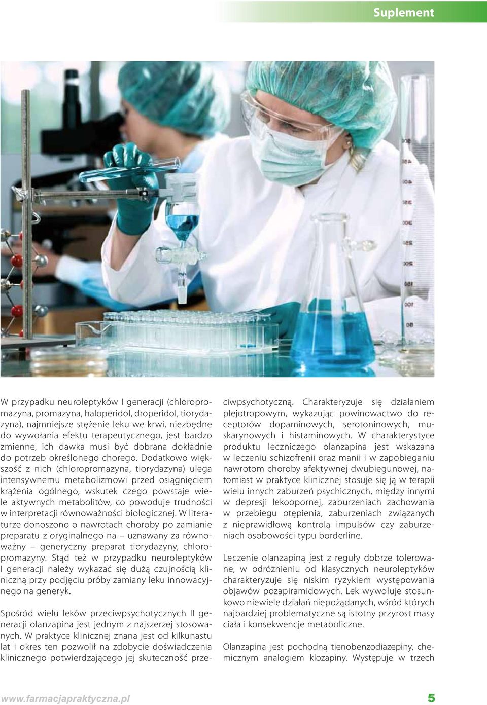 Dodatkowo większość z nich (chloropromazyna, tiorydazyna) ulega intensywnemu metabolizmowi przed osiągnięciem krążenia ogólnego, wskutek czego powstaje wiele aktywnych metabolitów, co powoduje