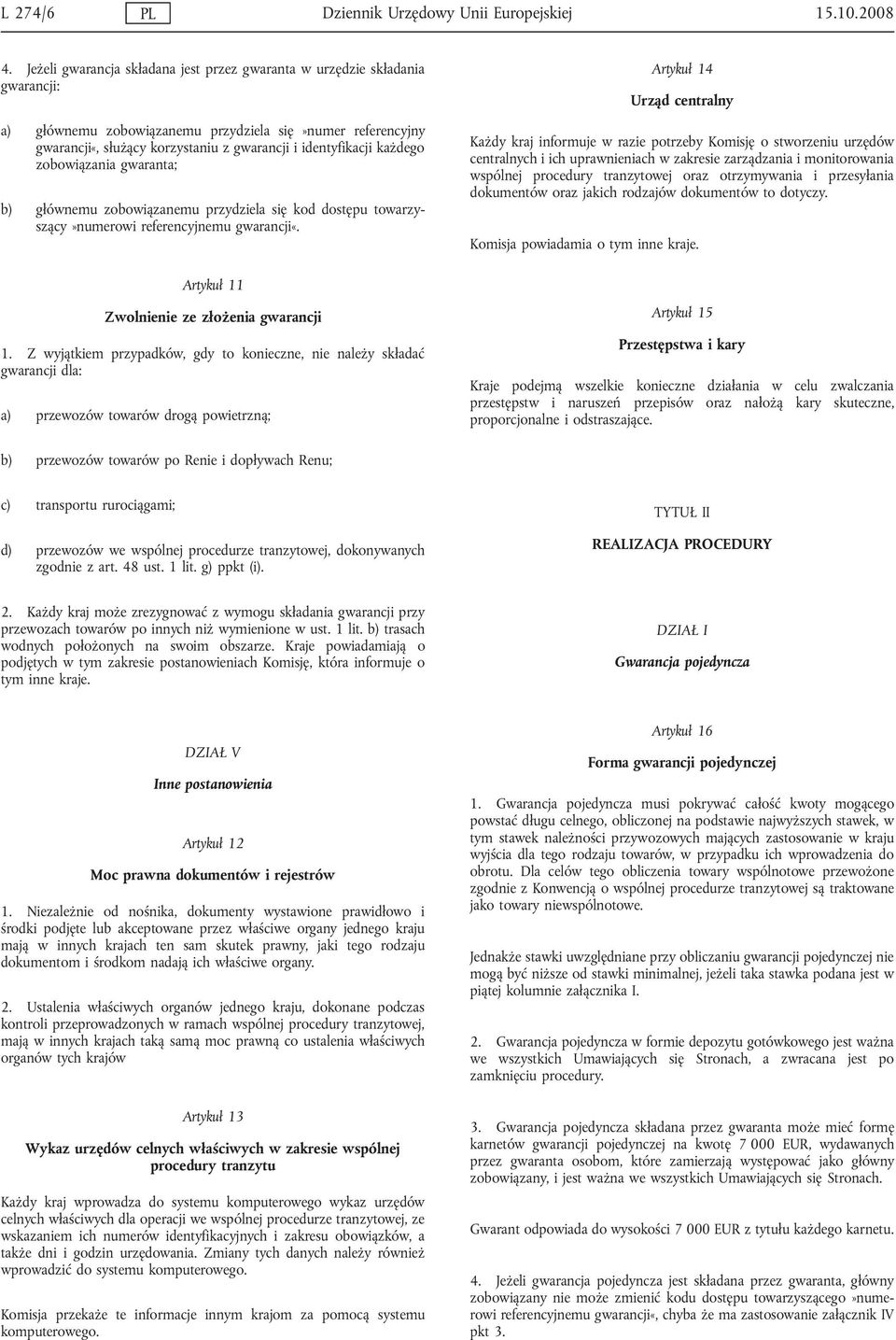 każdego zobowiązania gwaranta; b) głównemu zobowiązanemu przydziela się kod dostępu towarzyszący»numerowi referencyjnemu gwarancji«. Artykuł 11 Zwolnienie ze złożenia gwarancji 1.