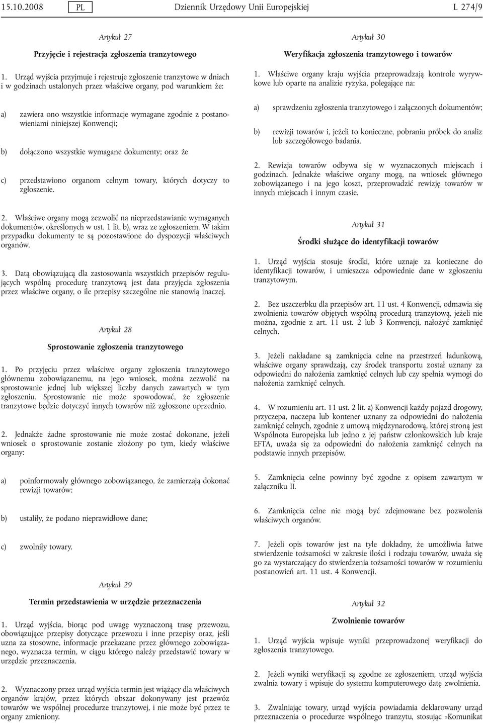 postanowieniami niniejszej Konwencji; b) dołączono wszystkie wymagane dokumenty; oraz że c) przedstawiono organom celnym towary, których dotyczy to zgłoszenie.