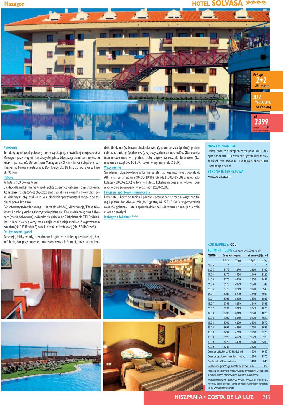 W hotelu 383 pokoje typu: Studio: dla maksymalnie 4 osób, pokój dzienny z łó kiem, sofà i stolikiem. Apartament: dla 2-5 osób, dzielna sypialnia z oknem na korytarz, pokój dzienny z sofà i stolikiem.