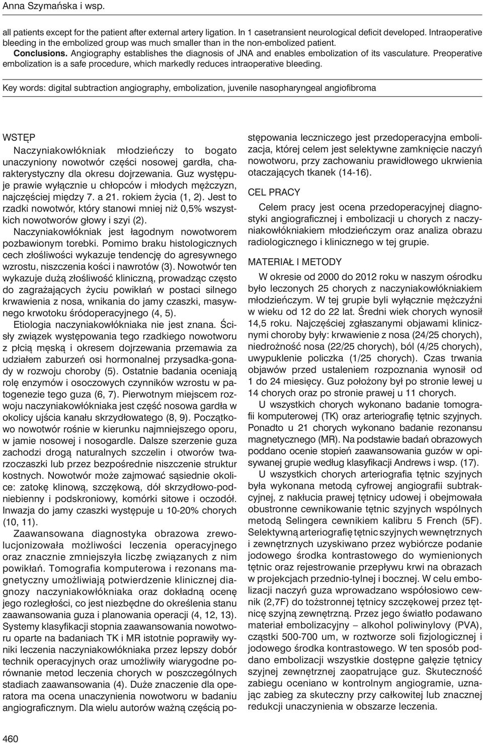 Angiography establishes the diagnosis of JNA and enables embolization of its vasculature. Preoperative embolization is a safe procedure, which markedly reduces intraoperative bleeding.