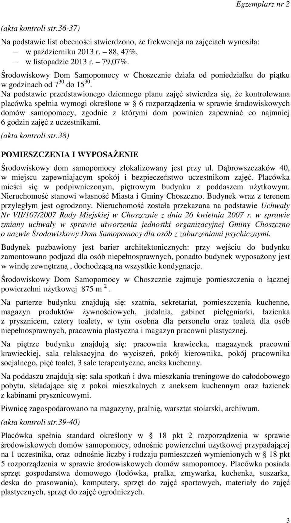 Na podstawie przedstawionego dziennego planu zajęć stwierdza się, że kontrolowana placówka spełnia wymogi określone w 6 rozporządzenia w sprawie środowiskowych domów samopomocy, zgodnie z którymi dom