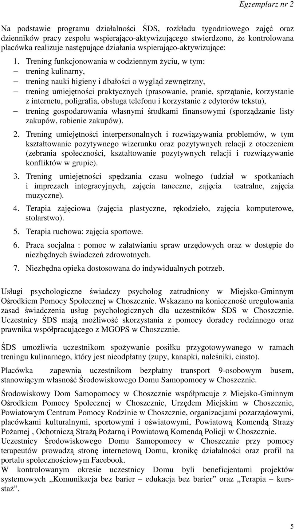 Trening funkcjonowania w codziennym życiu, w tym: trening kulinarny, trening nauki higieny i dbałości o wygląd zewnętrzny, trening umiejętności praktycznych (prasowanie, pranie, sprzątanie,