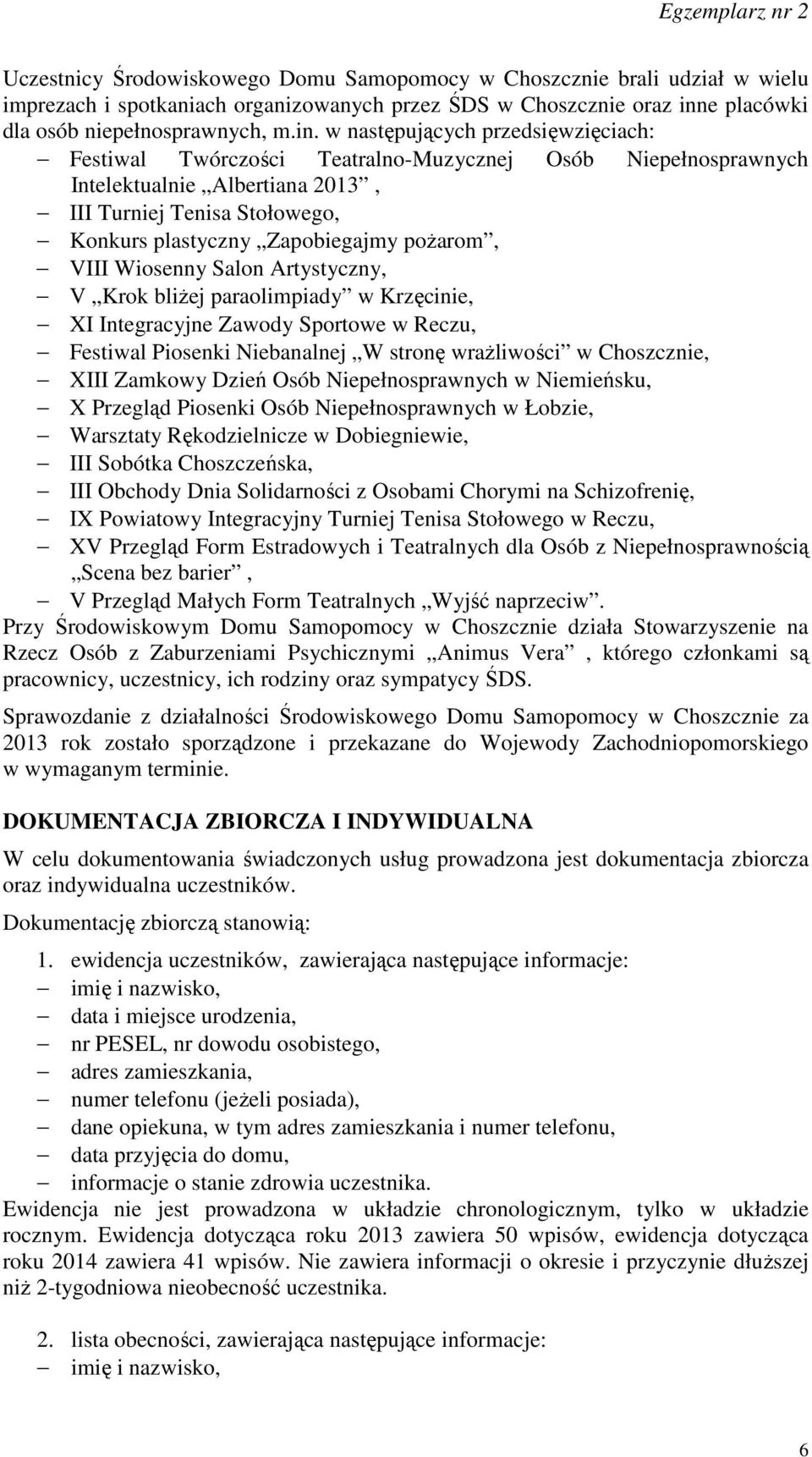 w następujących przedsięwzięciach: Festiwal Twórczości Teatralno-Muzycznej Osób Niepełnosprawnych Intelektualnie Albertiana 2013, III Turniej Tenisa Stołowego, Konkurs plastyczny Zapobiegajmy
