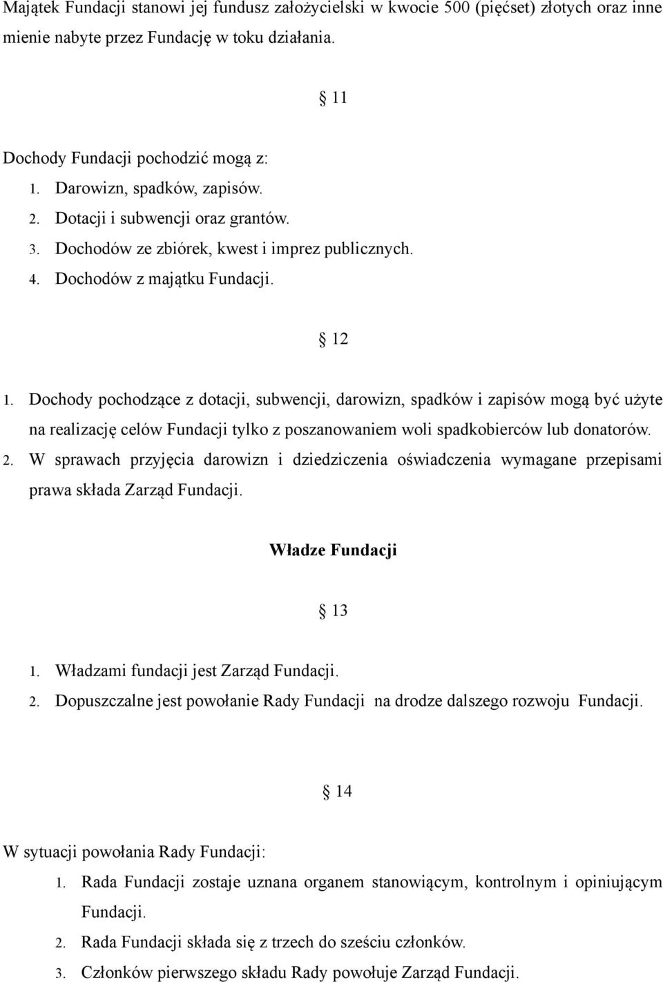 Dochody pochodzące z dotacji, subwencji, darowizn, spadków i zapisów mogą być użyte na realizację celów Fundacji tylko z poszanowaniem woli spadkobierców lub donatorów. 2.