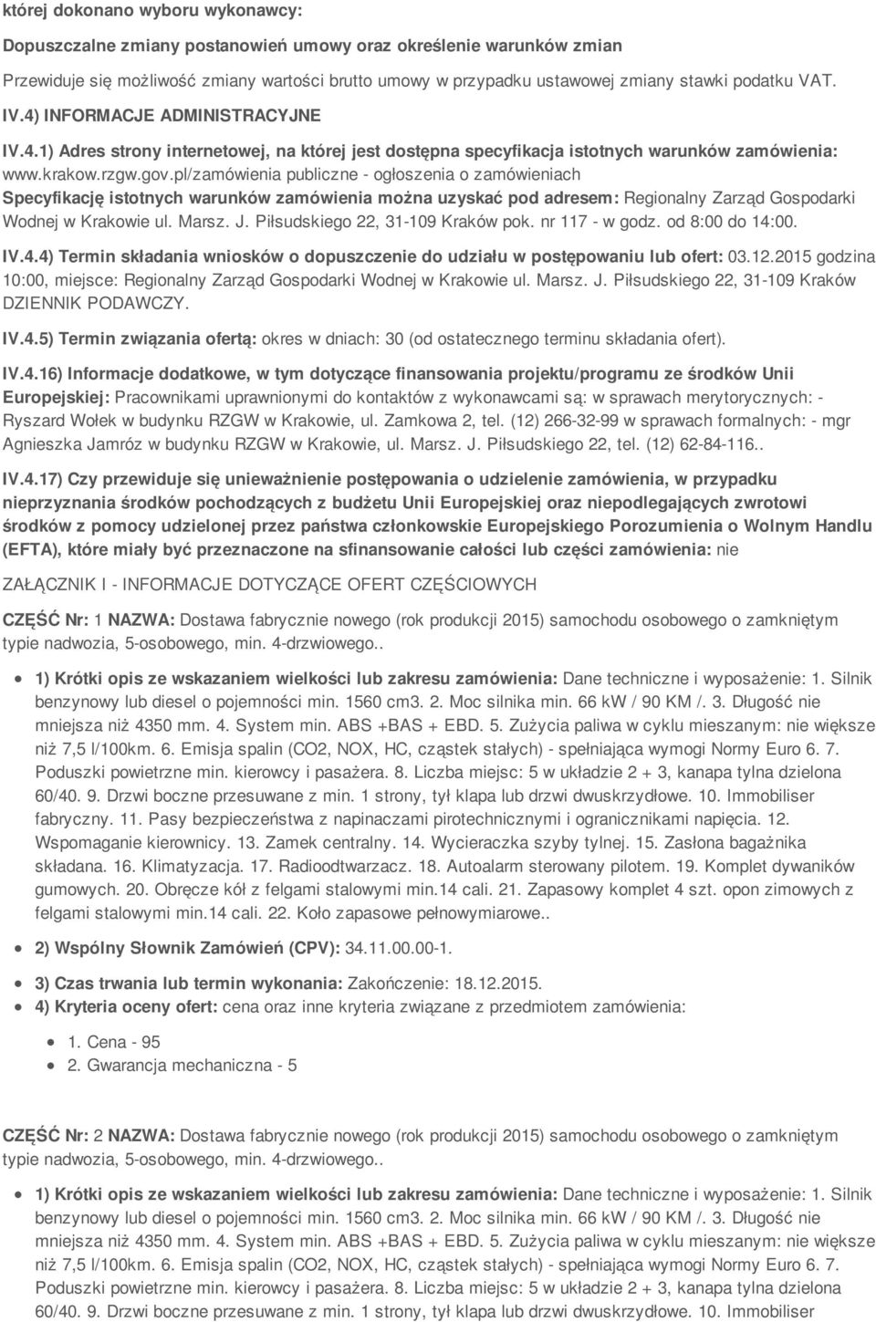 pl/zamówienia publiczne - ogłoszenia o zamówieniach Specyfikację istotnych warunków zamówienia można uzyskać pod adresem: Regionalny Zarząd Gospodarki Wodnej w Krakowie ul. Marsz. J.