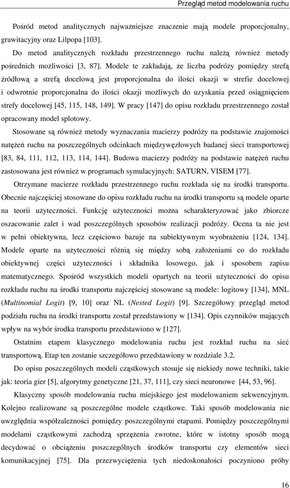 Modele e akładają, Ŝe licba podróŝy pomiędy srefą źródłową a srefą docelową jes proporcjonalna do ilości okaji w srefie docelowej i odwronie proporcjonalna do ilości okaji moŝliwych do uyskania pred