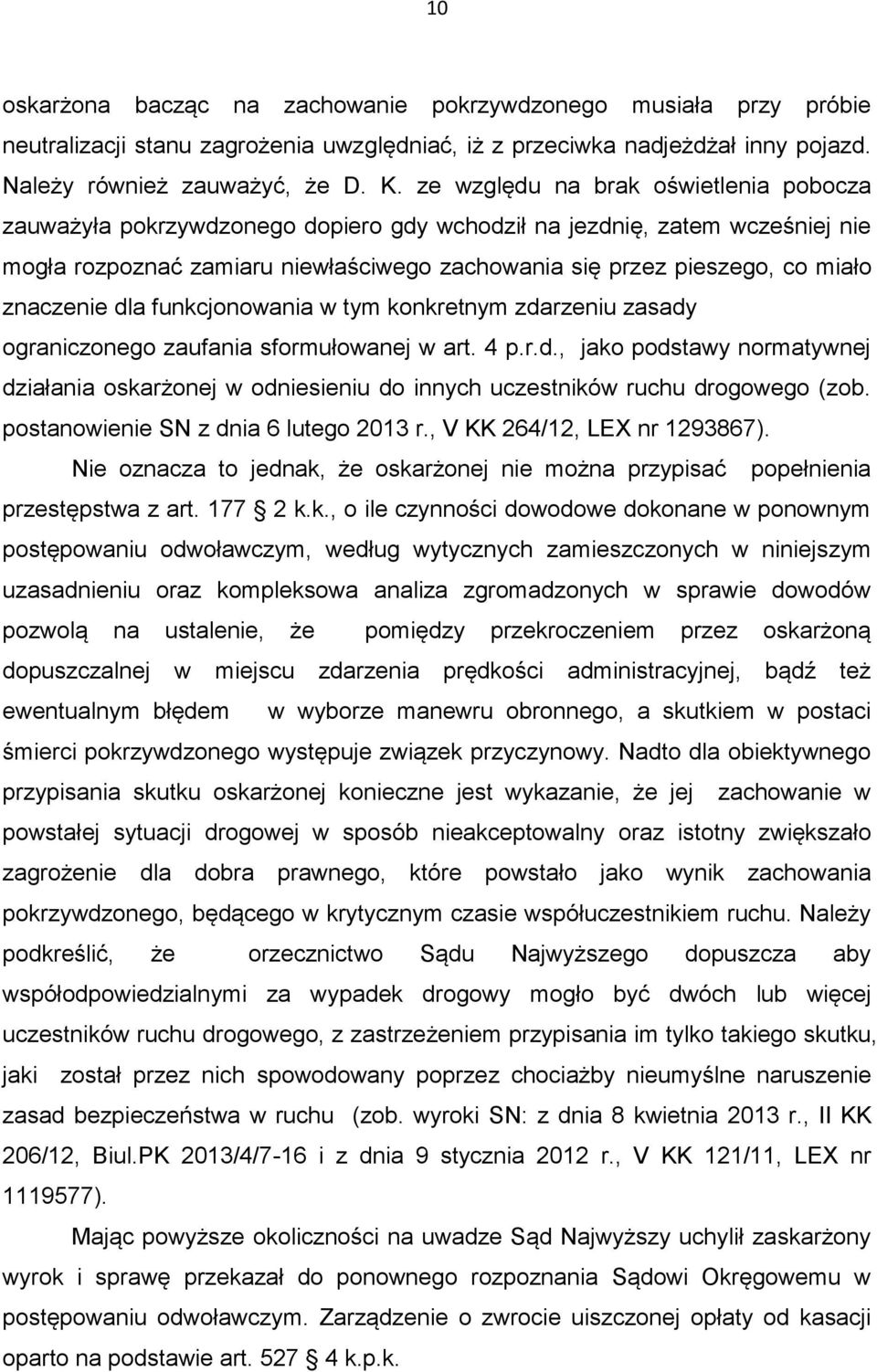 znaczenie dla funkcjonowania w tym konkretnym zdarzeniu zasady ograniczonego zaufania sformułowanej w art. 4 p.r.d., jako podstawy normatywnej działania oskarżonej w odniesieniu do innych uczestników ruchu drogowego (zob.