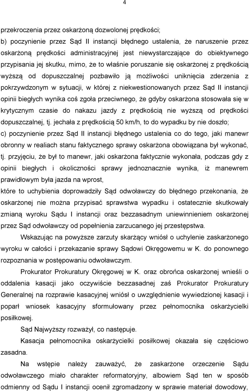 której z niekwestionowanych przez Sąd II instancji opinii biegłych wynika coś zgoła przeciwnego, że gdyby oskarżona stosowała się w krytycznym czasie do nakazu jazdy z prędkością nie wyższą od