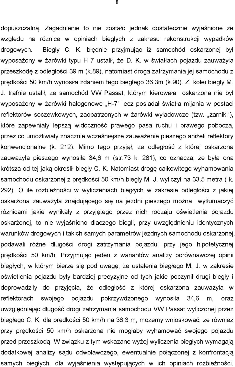89), natomiast droga zatrzymania jej samochodu z prędkości 50 km/h wynosiła zdaniem tego biegłego 36,3m (k.90). Z kolei biegły M. J.