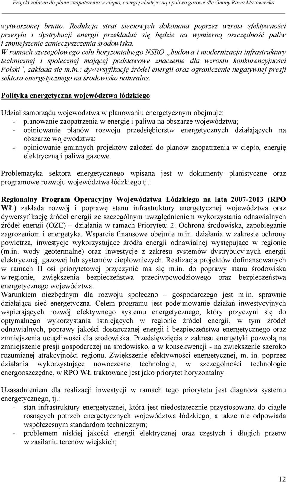 W ramach szczegółowego celu horyzontalnego NSRO budowa i modernizacja infrastruktury technicznej i społecznej mającej podstawowe znaczenie dla wzrostu konkurencyjności Polski, zakłada się m.in.: dywersyfikację źródeł energii oraz ograniczenie negatywnej presji sektora energetycznego na środowisko naturalne.