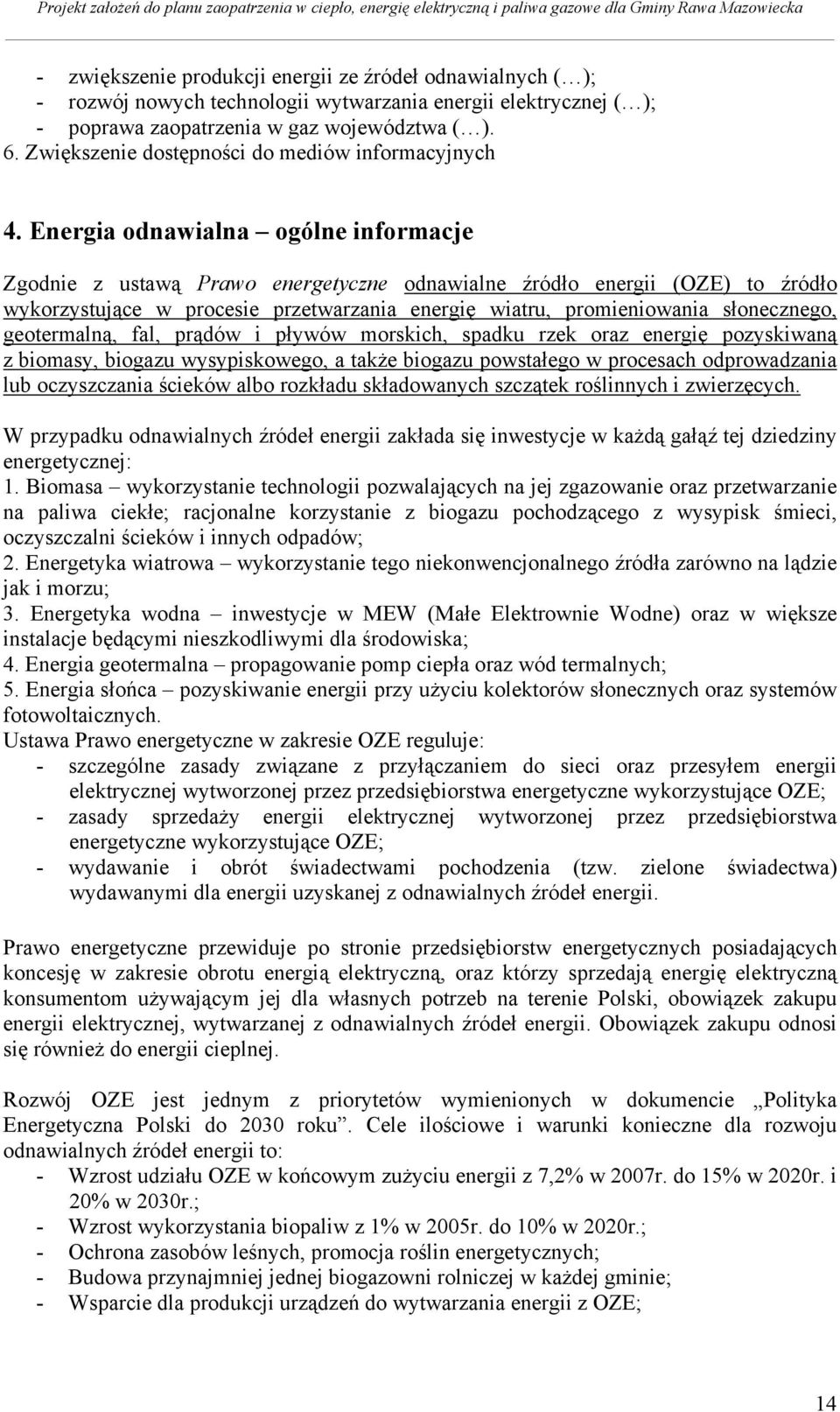 Energia odnawialna ogólne informacje Zgodnie z ustawą Prawo energetyczne odnawialne źródło energii (OZE) to źródło wykorzystujące w procesie przetwarzania energię wiatru, promieniowania słonecznego,