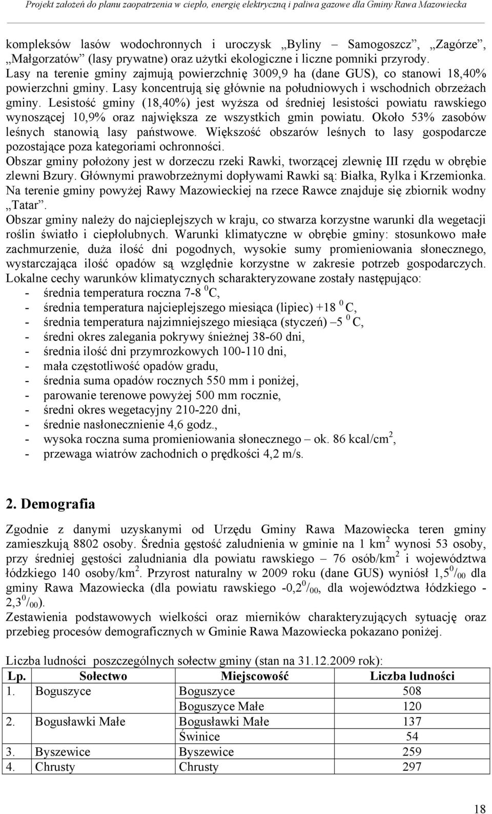 Lesistość gminy (18,40%) jest wyższa od średniej lesistości powiatu rawskiego wynoszącej 10,9% oraz największa ze wszystkich gmin powiatu. Około 53% zasobów leśnych stanowią lasy państwowe.