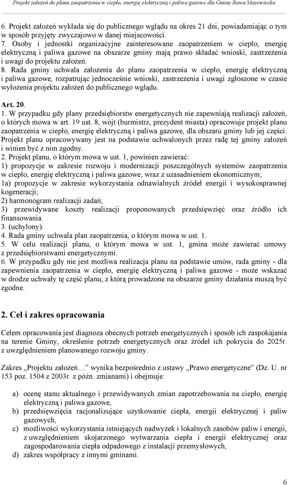 Rada gminy uchwala założenia do planu zaopatrzenia w ciepło, energię elektryczną i paliwa gazowe, rozpatrując jednocześnie wnioski, zastrzeżenia i uwagi zgłoszone w czasie wyłożenia projektu założeń