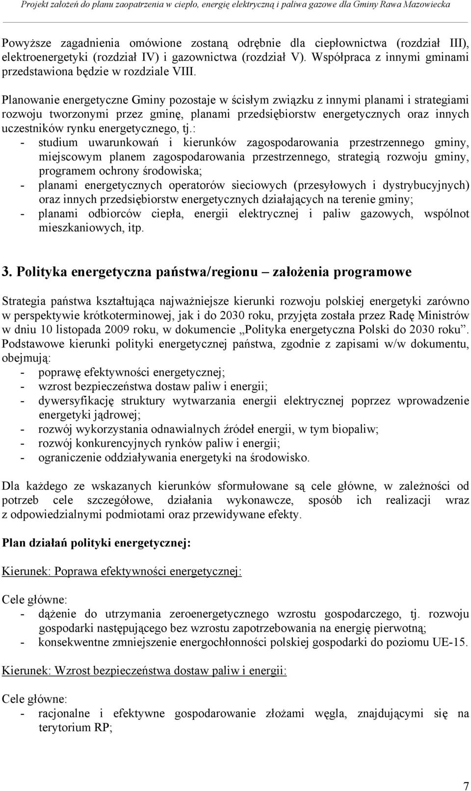 Planowanie energetyczne Gminy pozostaje w ścisłym związku z innymi planami i strategiami rozwoju tworzonymi przez gminę, planami przedsiębiorstw energetycznych oraz innych uczestników rynku