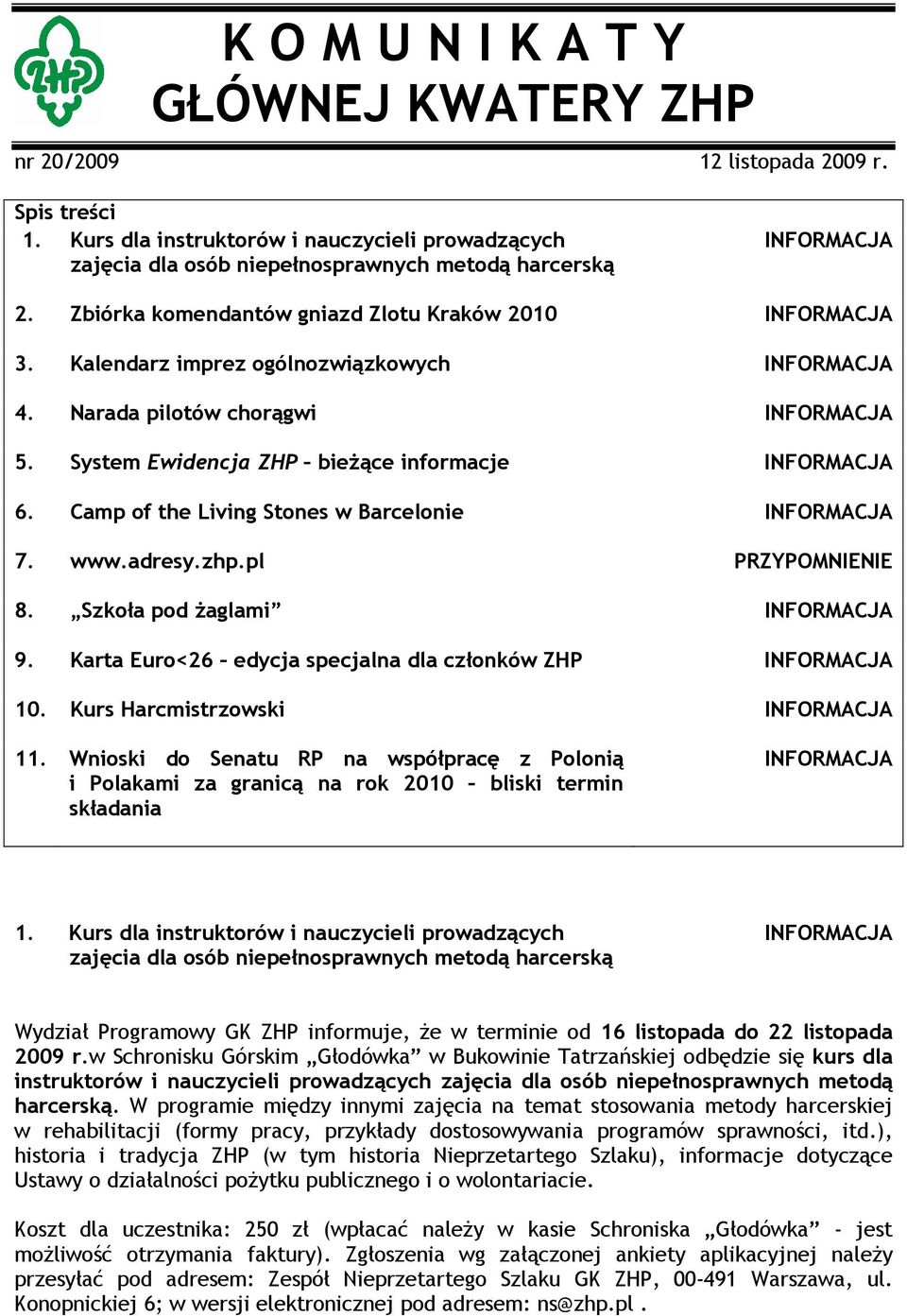 Kalendarz imprez ogólnozwiązkowych INFORMACJA 4. Narada pilotów chorągwi INFORMACJA 5. System Ewidencja ZHP bieŝące informacje INFORMACJA 6. Camp of the Living Stones w Barcelonie INFORMACJA 7. www.