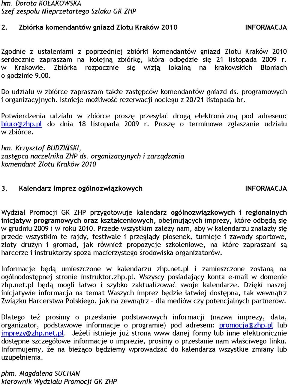 listopada 2009 r. w Krakowie. Zbiórka rozpocznie się wizją lokalną na krakowskich Błoniach o godzinie 9.00. Do udziału w zbiórce zapraszam takŝe zastępców komendantów gniazd ds.