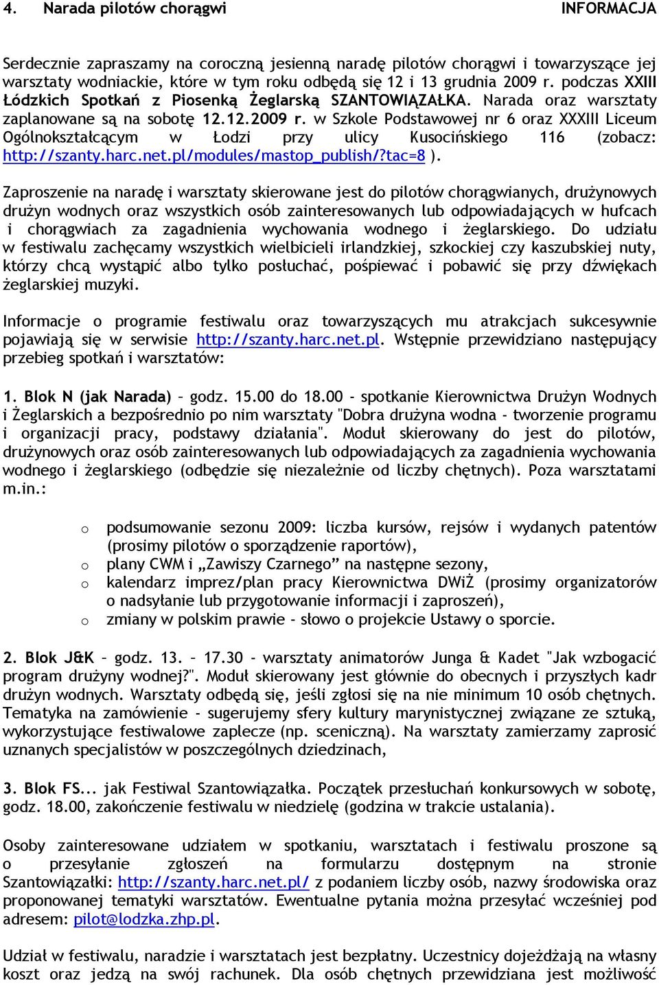 w Szkole Podstawowej nr 6 oraz XXXIII Liceum Ogólnokształcącym w Łodzi przy ulicy Kusocińskiego 116 (zobacz: http://szanty.harc.net.pl/modules/mastop_publish/?tac=8 ).