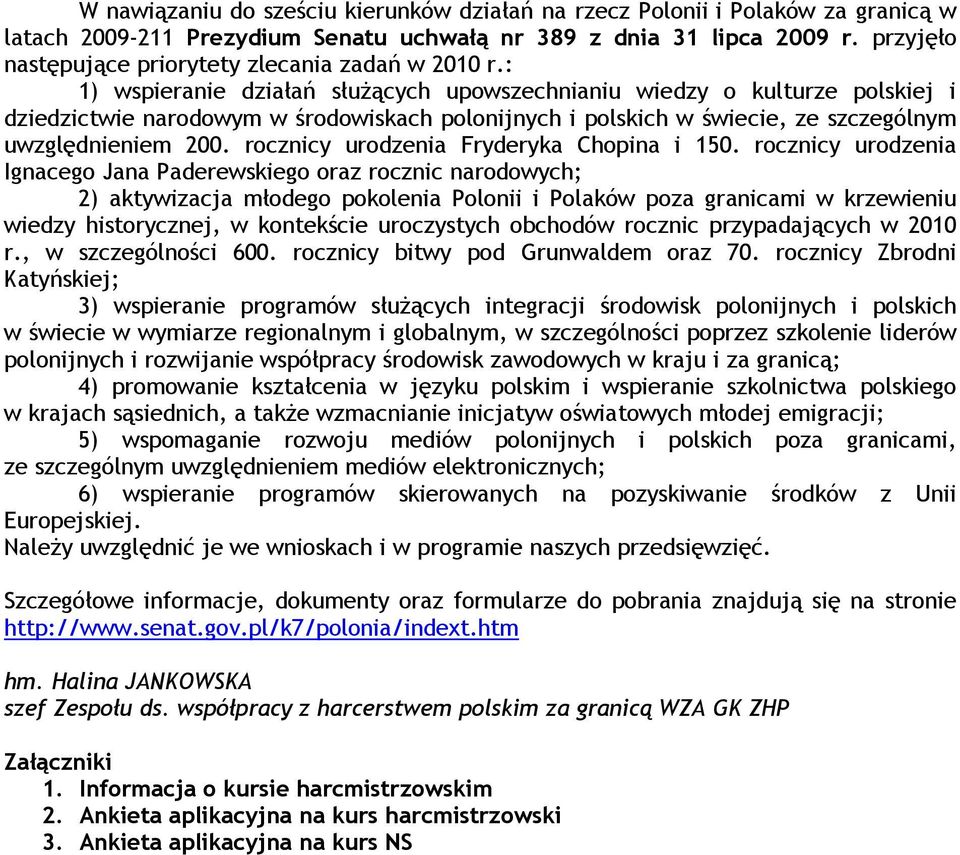 : 1) wspieranie działań słuŝących upowszechnianiu wiedzy o kulturze polskiej i dziedzictwie narodowym w środowiskach polonijnych i polskich w świecie, ze szczególnym uwzględnieniem 200.