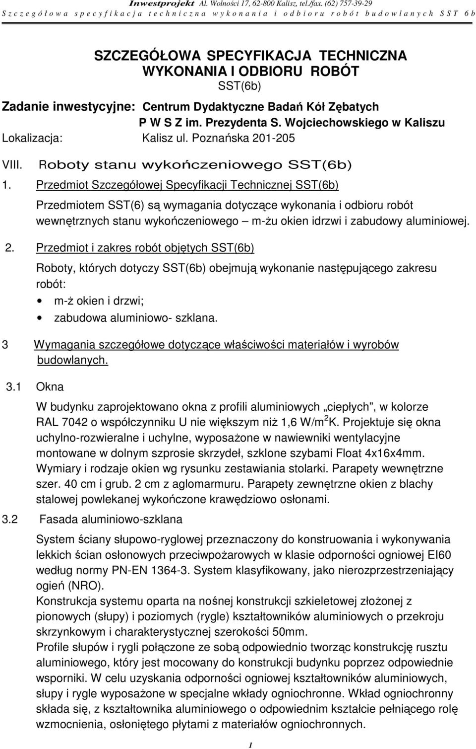 Przedmiot Szczegółowej Specyfikacji Technicznej SST(6b) Przedmiotem SST(6) są wymagania dotyczące wykonania i odbioru robót wewnętrznych stanu wykończeniowego m-żu okien idrzwi i zabudowy aluminiowej.