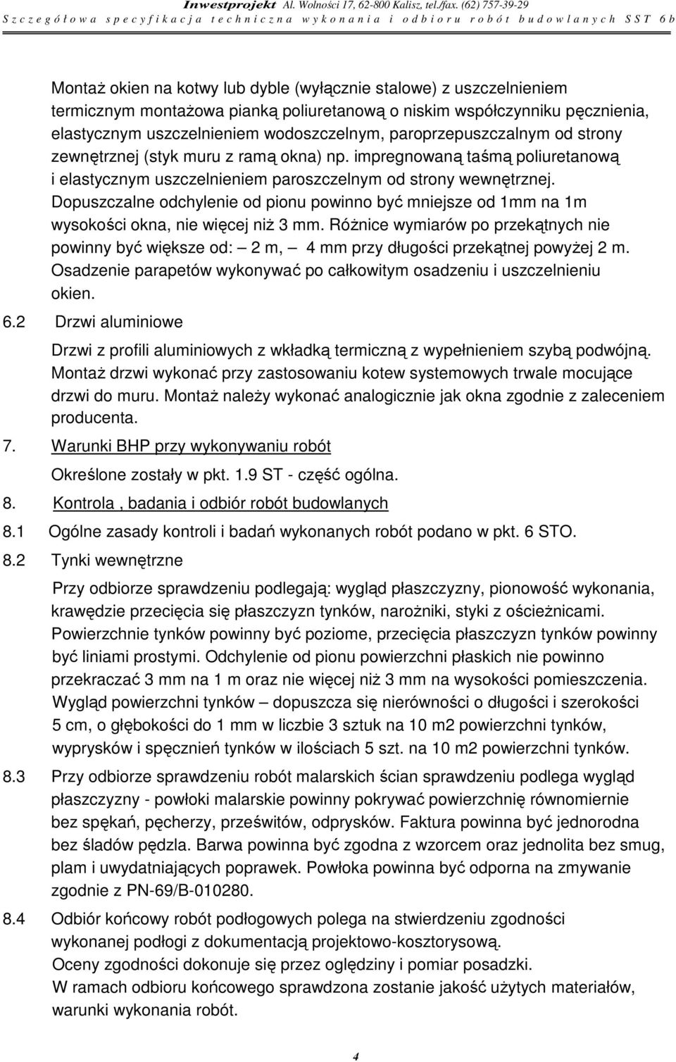 Dopuszczalne odchylenie od pionu powinno być mniejsze od 1mm na 1m wysokości okna, nie więcej niż 3 mm.