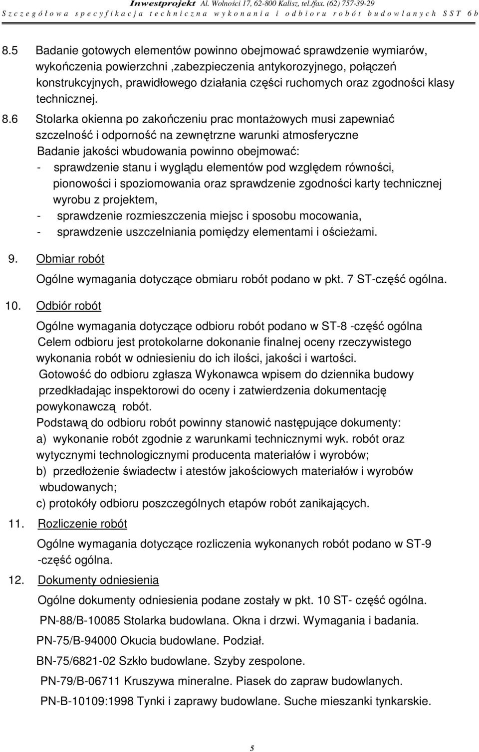 6 Stolarka okienna po zakończeniu prac montażowych musi zapewniać szczelność i odporność na zewnętrzne warunki atmosferyczne Badanie jakości wbudowania powinno obejmować: - sprawdzenie stanu i