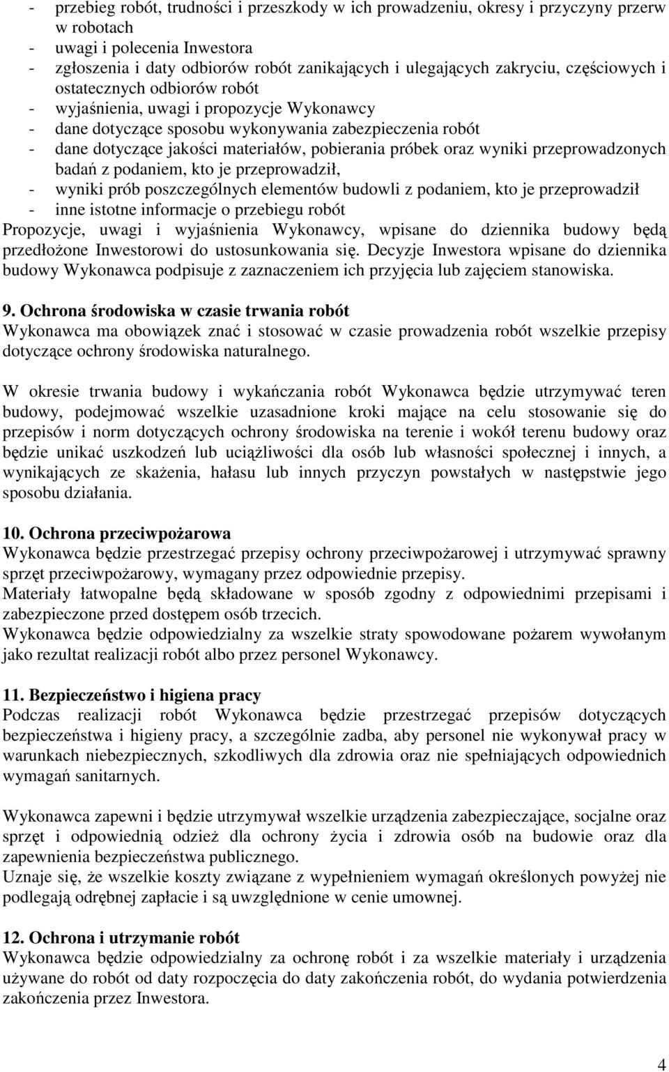 oraz wyniki przeprowadzonych badań z podaniem, kto je przeprowadził, - wyniki prób poszczególnych elementów budowli z podaniem, kto je przeprowadził - inne istotne informacje o przebiegu robót