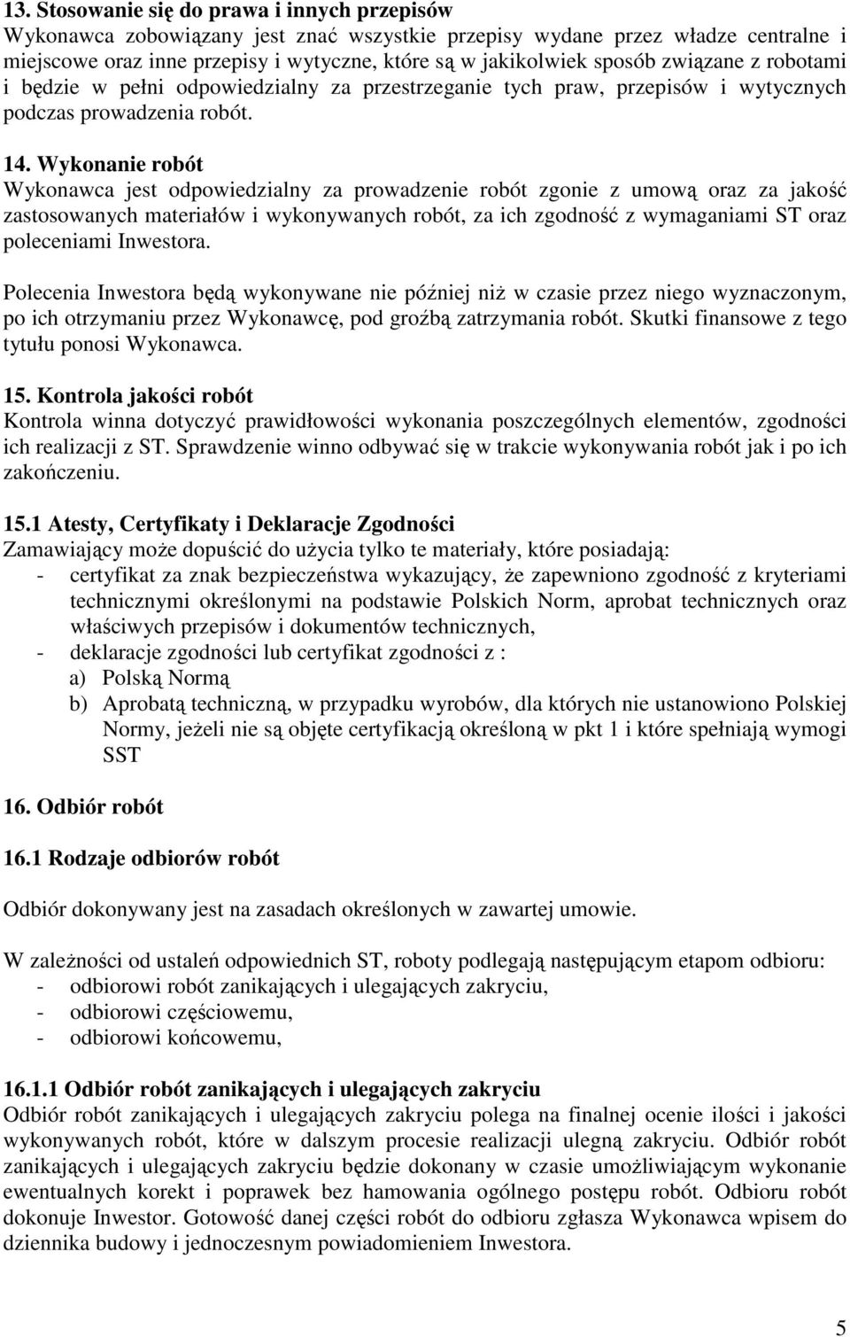 Wykonanie robót Wykonawca jest odpowiedzialny za prowadzenie robót zgonie z umową oraz za jakość zastosowanych materiałów i wykonywanych robót, za ich zgodność z wymaganiami ST oraz poleceniami